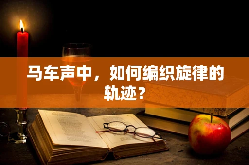 马车声中，如何编织旋律的轨迹？