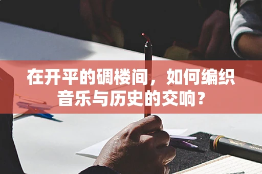 在开平的碉楼间，如何编织音乐与历史的交响？